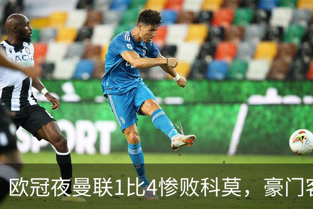 欧冠夜曼联1比4惨败科莫，豪门客场接连翻车