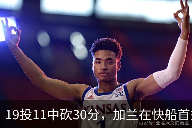 19投11中砍30分，加兰在快船首秀给出答案
